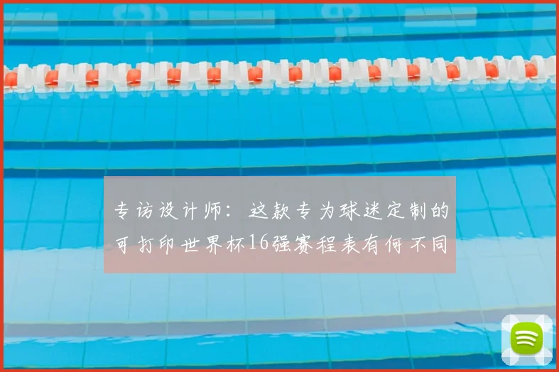 专访设计师:这款专为球迷定制的可打印世界杯16强赛程表有何不同