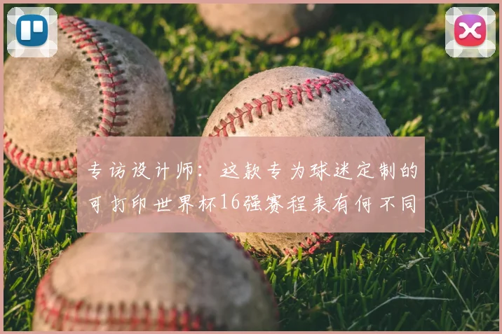 专访设计师:这款专为球迷定制的可打印世界杯16强赛程表有何不同