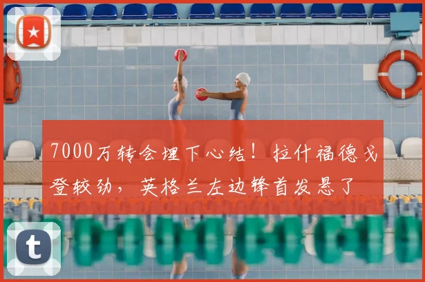 7000万转会埋下心结！拉什福德戈登较劲，英格兰左边锋首发悬了