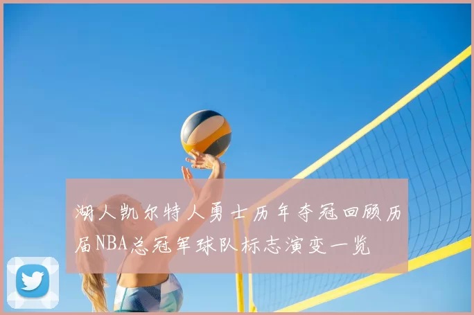 湖人凯尔特人勇士历年夺冠回顾历届NBA总冠军球队标志演变一览