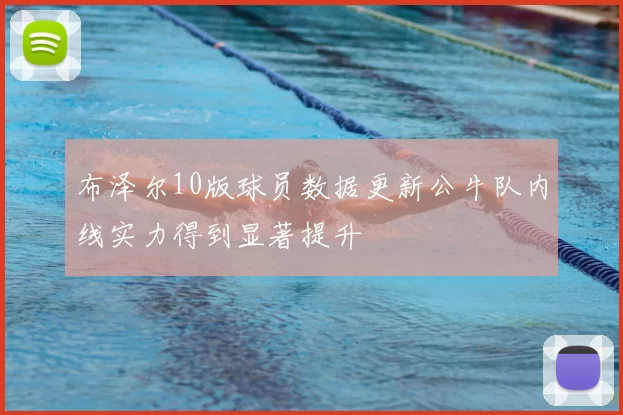 布泽尔10版球员数据更新公牛队内线实力得到显著提升