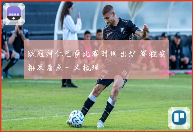 欧冠拜仁巴萨比赛时间出炉 赛程安排及看点一文梳理