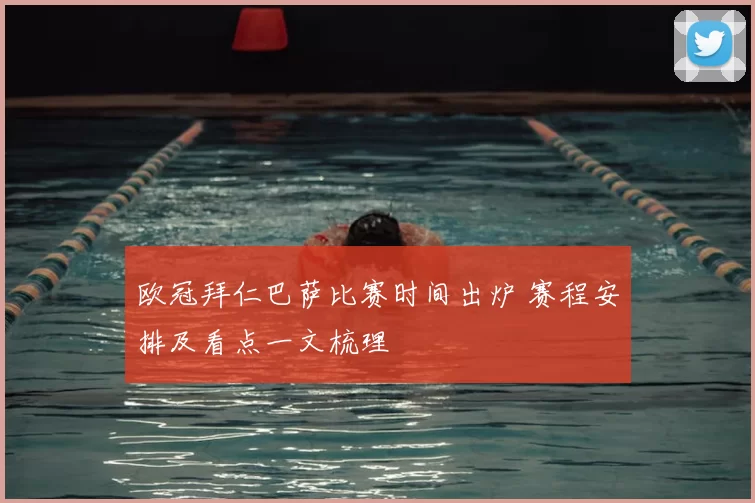 欧冠拜仁巴萨比赛时间出炉 赛程安排及看点一文梳理